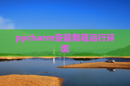 pycharm安装教程运行环境 pycharm安装教程运行环境